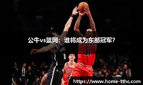 公牛vs篮网：谁将成为东部冠军？