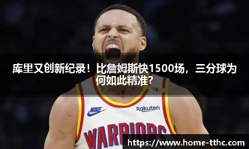 库里又创新纪录！比詹姆斯快1500场，三分球为何如此精准？