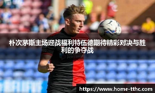朴次茅斯主场迎战福利特伍德期待精彩对决与胜利的争夺战