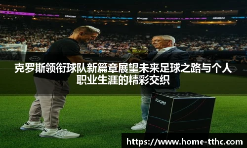 克罗斯领衔球队新篇章展望未来足球之路与个人职业生涯的精彩交织