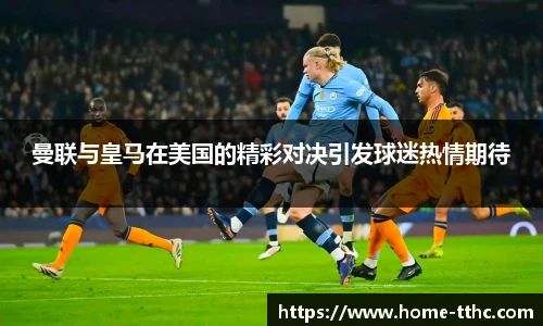 曼联与皇马在美国的精彩对决引发球迷热情期待