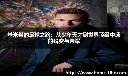 基米希的足球之路：从少年天才到世界顶级中场的蜕变与荣耀
