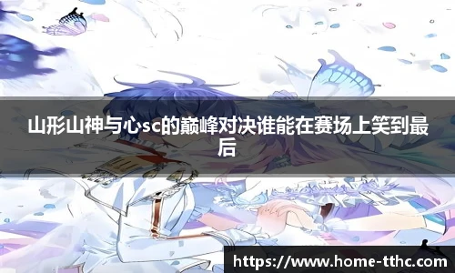 山形山神与心sc的巅峰对决谁能在赛场上笑到最后