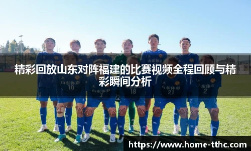 精彩回放山东对阵福建的比赛视频全程回顾与精彩瞬间分析